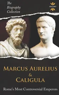 Marco Aurelio y Calígula: Los emperadores más controvertidos de Roma. Colección Biografías - Marcus Aurelius & Caligula: Rome's Most Controversial Emperors. The Biography Collection