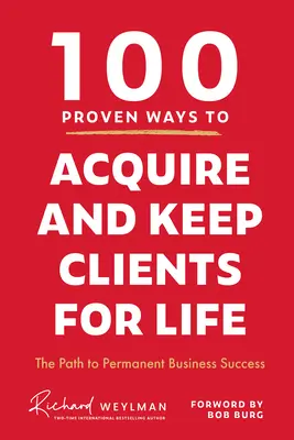 100 maneras probadas de adquirir y conservar clientes de por vida: El camino hacia el éxito empresarial permanente - 100 Proven Ways to Acquire and Keep Clients for Life: The Path to Permanent Business Success