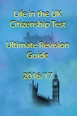 La vida en el Reino Unido Citizenship Test Ultimate Revision Guide 2016 - Life in the UK Citizenship Test Ultimate Revision Guide 2016