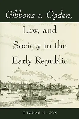 Gibbons v. Ogden, Law, and Society in the Early Republic (Gibbons contra Ogden, Derecho y sociedad en los albores de la República) - Gibbons v. Ogden, Law, and Society in the Early Republic