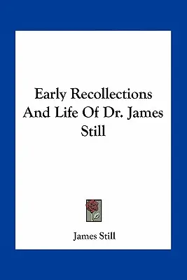 Primeros recuerdos y vida del Dr. James Still - Early Recollections And Life Of Dr. James Still