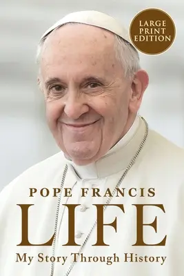 La vida: Mi historia a través de la Historia: La inspiradora biografía del Papa Francisco a través de la Historia - Life: My Story Through History: Pope Francis's Inspiring Biography Through History