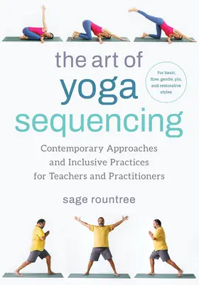 El Arte de la Secuenciación del Yoga: Enfoques Contemporáneos y Prácticas Inclusivas para Profesores y Practicantes--Para Básico, Flujo, Suave, Yin y Descanso - The Art of Yoga Sequencing: Contemporary Approaches and Inclusive Practices for Teachers and Practitioners--For Basic, Flow, Gentle, Yin, and Rest