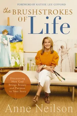 Las pinceladas de la vida: Descubriendo cómo Dios aporta belleza y propósito a tu historia - The Brushstrokes of Life: Discovering How God Brings Beauty and Purpose to Your Story