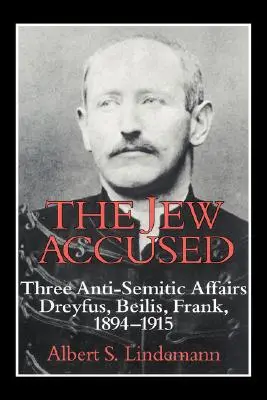 El judío acusado: Tres asuntos antisemitas (Dreyfus, Beilis, Frank) 1894 1915 - The Jew Accused: Three Anti-Semitic Affairs (Dreyfus, Beilis, Frank) 1894 1915