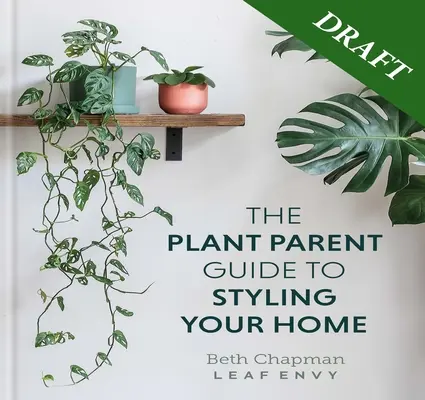 Guía para padres de plantas: Cree un hogar hermoso y lleno de plantas - The Plant Parent Guide: Create a Beautiful, Plant-Filled Home