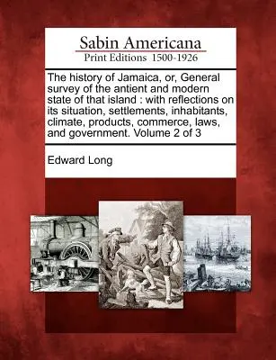 La historia de Jamaica, o, Estudio general del estado antiguo y moderno de esa isla: con reflexiones sobre su situación, asentamientos, habitantes - The history of Jamaica, or, General survey of the antient and modern state of that island: with reflections on its situation, settlements, inhabitants