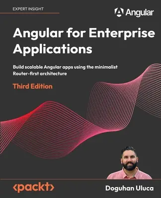 Angular for Enterprise Applications - Tercera edición: Construye aplicaciones Angular escalables utilizando la arquitectura minimalista Router-first - Angular for Enterprise Applications - Third Edition: Build scalable Angular apps using the minimalist Router-first architecture