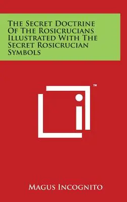 La Doctrina Secreta De Los Rosacruces Ilustrada Con Los Símbolos Secretos De Los Rosacruces - The Secret Doctrine Of The Rosicrucians Illustrated With The Secret Rosicrucian Symbols