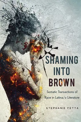 Shaming into Brown: Transacciones somáticas de la raza en la literatura latina - Shaming into Brown: Somatic Transactions of Race in Latina/o Literature