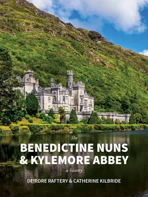 Las monjas benedictinas y la abadía de Kylemore: Una historia: Una historia - The Benedictine Nuns & Kylemore Abbey: A History: A History