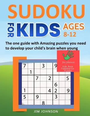 Sudoku para niños de 8 a 12 años - La única guía con rompecabezas asombrosos que necesita para desarrollar el cerebro de su hijo cuando es joven - Sudoku for Kids 8-12 - The One Guide with Amazing Puzzles You Need to Develop Your Child's Brain When Young