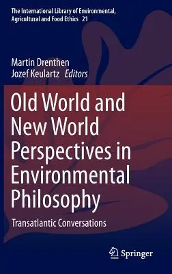 Old World and New World Perspectives in Environmental Philosophy: Conversaciones transatlánticas - Old World and New World Perspectives in Environmental Philosophy: Transatlantic Conversations