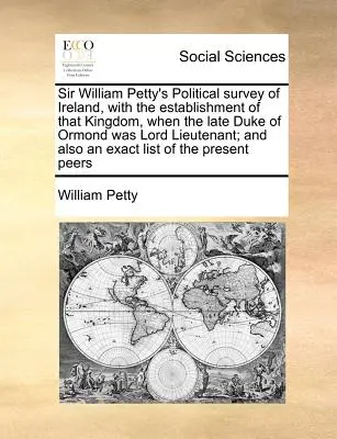 El estudio político de Irlanda, de Sir William Petty, con el establecimiento de ese reino cuando el difunto duque de Ormond era lord lugarteniente; y también un - Sir William Petty's Political Survey of Ireland, with the Establishment of That Kingdom, When the Late Duke of Ormond Was Lord Lieutenant; And Also an