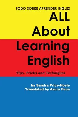 Todo sobre aprender Inglés All About Learning English: Consejos, trucos y técnicas - Todo sobre aprender Ingles All About Learning English: Tips, Trips and Techniques