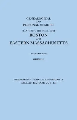 Genealogical and Personal Memoirs Relating to the Families of Boston and Eastern Massachusetts. in Four Volumes. Tomo II - Genealogical and Personal Memoirs Relating to the Families of Boston and Eastern Massachusetts. in Four Volumes. Volume II