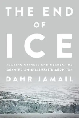 El fin del hielo: testimoniar y encontrar sentido en el camino de la alteración climática - The End of Ice: Bearing Witness and Finding Meaning in the Path of Climate Disruption