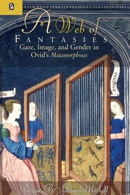 La red de las fantasías: Mirada, imagen y género en las Metamorfosis de Ovidio - Web of Fantasies: Gaze, Image, & Gender in Ovid's Metamorphoses