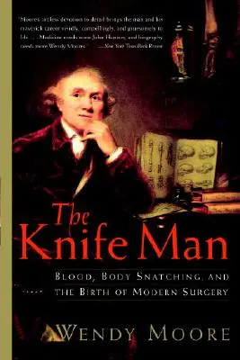 El hombre cuchillo: Sangre, robo de cuerpos y el nacimiento de la cirugía moderna - The Knife Man: Blood, Body Snatching, and the Birth of Modern Surgery