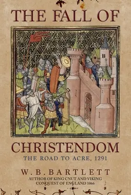 La caída de la Cristiandad: El camino hacia Acre 1291 - The Fall of Christendom: The Road to Acre 1291