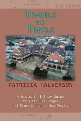 Travels and Trails: Guía turística histórica de East Las Vegas y Storrie Lake, Nuevo México - Travels and Trails: A Historical Tour Guide to East Las Vegas and Storrie Lake, New Mexico