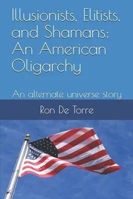 Ilusionistas, elitistas y chamanes: Una oligarquía americana Una historia de un universo alternativo - Illusionists, Elitists, and Shamans: An American Oligarchy: An alternate universe story