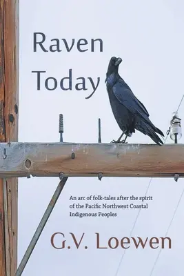 Cuervo Hoy: Un arco de cuentos populares según el espíritu de los Pueblos Indígenas de la Costa Noroeste del Pacífico - Raven Today: An arc of folk-tales after the spirit of the Pacific Northwest Coastal Indigenous Peoples