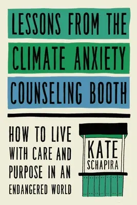 Lecciones de la cabina de asesoramiento sobre la ansiedad climática: Cómo vivir con cuidado y propósito en un mundo en peligro - Lessons from the Climate Anxiety Counseling Booth: How to Live with Care and Purpose in an Endangered World