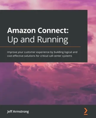 Amazon Connect - En marcha: Mejore la experiencia de sus clientes creando soluciones lógicas y rentables para sistemas críticos de centros de llamadas - Amazon Connect - Up and Running: Improve your customer experience by building logical and cost-effective solutions for critical call center systems