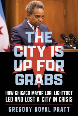 La ciudad está en juego: Cómo la alcaldesa de Chicago Lori Lightfoot dirigió y perdió una ciudad en crisis - The City Is Up for Grabs: How Chicago Mayor Lori Lightfoot Led and Lost a City in Crisis