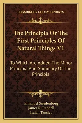 Los Principia o primeros principios de las cosas naturales V1: A los que se añaden los Principia Menores y el Resumen de los Principia - The Principia Or The First Principles Of Natural Things V1: To Which Are Added The Minor Principia And Summary Of The Principia