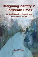 Refigurar la identidad en tiempos de empresa: Redescubrirse en una cultura de consumo - Refiguring Identity in Corporate Times: Rediscovering Oneself in a Consumer Culture