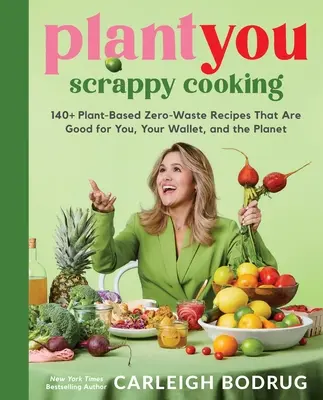 Plantyou Scrappy Cooking: más de 140 recetas vegetales sin desperdicio que son buenas para ti, para tu bolsillo y para el planeta - Plantyou: Scrappy Cooking: 140+ Plant-Based Zero-Waste Recipes That Are Good for You, Your Wallet, and the Planet