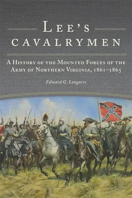 Lee's Cavalrymen: Historia de las Fuerzas Montadas del Ejército del Norte de Virginia, 1861-1865 - Lee's Cavalrymen: A History of the Mounted Forces of the Army of Northern Virginia, 1861-1865