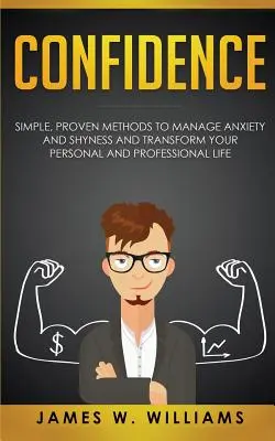 Confianza: Métodos sencillos y probados para controlar la ansiedad y la timidez, y transformar su vida personal y profesional - Confidence: Simple, Proven Methods to Manage Anxiety and Shyness, and Transform Your Personal and Professional Life