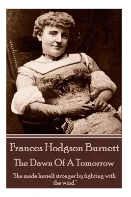 Frances Hodgson Burnett - El Amanecer De Un Mañana: Se hizo más fuerte luchando contra el viento«». - Frances Hodgson Burnett - The Dawn Of A Tomorrow: She made herself stronger by fighting with the wind.