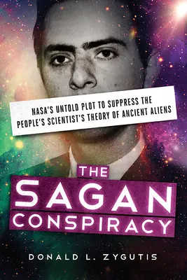 La conspiración de Sagan: La conspiración de Sagan: el complot secreto de la NASA para suprimir la teoría de los antiguos alienígenas del científico del pueblo - The Sagan Conspiracy: Nasa's Untold Plot to Suppress the People's Scientist's Theory of Ancient Aliens