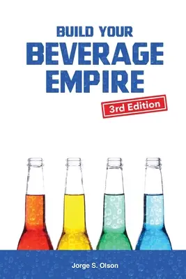 Construya su imperio de bebidas - Tercera edición: Inicie su nuevo negocio de bebidas - Build Your Beverage Empire - Third Edition: Start Your New Beverage Business