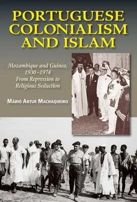 Colonialismo portugués e Islam: Mozambique y Guinea, 1930 -1974: De la represión a la seducción religiosa - Portuguese Colonialism and Islam: Mozambique and Guinea, 1930 -1974: From Repression to Religious Seduction