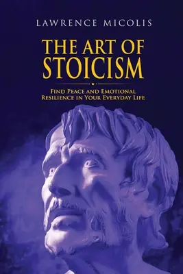 El arte del estoicismo: Encuentra la paz y la resistencia emocional en tu vida cotidiana - The Art of Stoicism: Find Peace and Emotional Resilience in Your Everyday Life