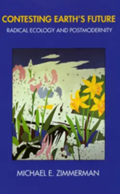 Impugnando el futuro de la Tierra: Ecología radical y posmodernidad - Contesting Earth's Future: Radical Ecology & Postmodernity
