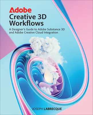 Flujos de trabajo de Adobe Creative 3D: Guía del diseñador para la integración de Adobe Substance 3D y Adobe Creative Cloud - Adobe Creative 3D Workflows: A Designer's Guide to Adobe Substance 3D and Adobe Creative Cloud Integration