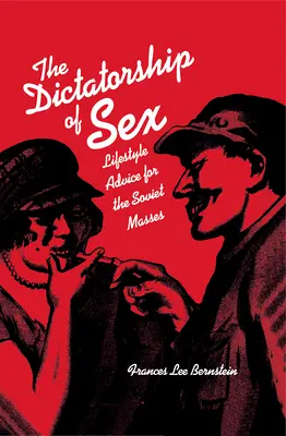 La dictadura del sexo: Consejos de vida para las masas soviéticas - Dictatorship of Sex: Lifestyle Advice for the Soviet Masses