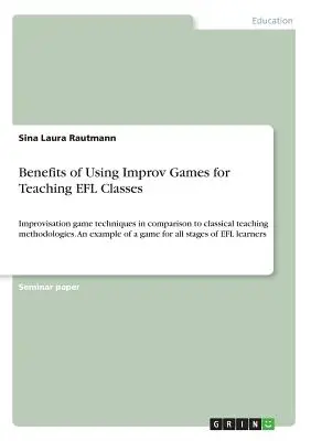 Beneficios del uso de juegos de improvisación para la enseñanza de clases de EFL: Técnicas de juego de improvisación en comparación con las metodologías de enseñanza clásicas. Un ejemplo o - Benefits of Using Improv Games for Teaching EFL Classes: Improvisation game techniques in comparison to classical teaching methodologies. An example o