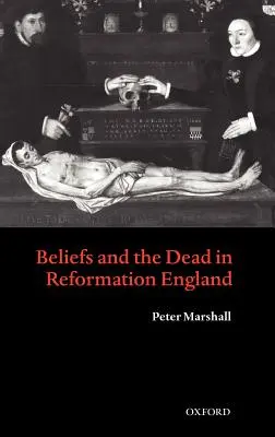 Las creencias y los muertos en la Inglaterra de la Reforma - Beliefs and the Dead in Reformation England