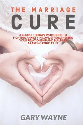 La cura del matrimonio: Un libro de ejercicios de terapia de pareja para combatir la ansiedad en el amor, fortalecer su relación y construir una pareja duradera L - The Marriage Cure: A Couple Therapy Workbook to Fighting Anxiety in Love, Strengthening Your Relationship and Building a Lasting Couple L