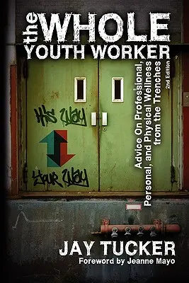 The Whole Youth Worker: Consejos sobre bienestar profesional, personal y físico desde las trincheras, 2ª Ed. - The Whole Youth Worker: Advice on Professional, Personal, and Physical Wellness from the Trenches, 2nd Ed.