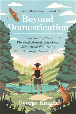 Más allá de la domesticación: Potenciando su bienestar físico, mental, emocional y espiritual mediante la restauración de la naturaleza. - Beyond Domestication: Empowering Your Physical, Mental, Emotional & Spiritual Well-Being Through Rewilding