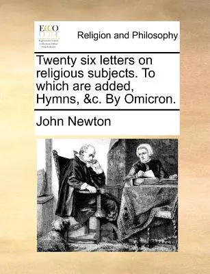 Veintiséis Cartas sobre Temas Religiosos. a las que se añaden, Himnos, &C. por Omicron. - Twenty Six Letters on Religious Subjects. to Which Are Added, Hymns, &C. by Omicron.