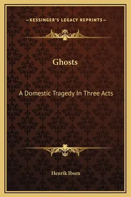 Los fantasmas: Una tragedia doméstica en tres actos - Ghosts: A Domestic Tragedy In Three Acts